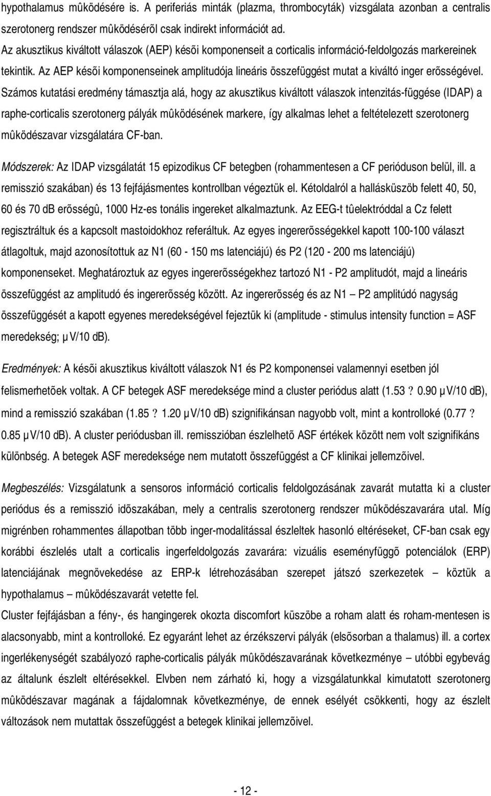 Az AEP késõi komponenseinek amplitudója lineáris összefüggést mutat a kiváltó inger erõsségével.