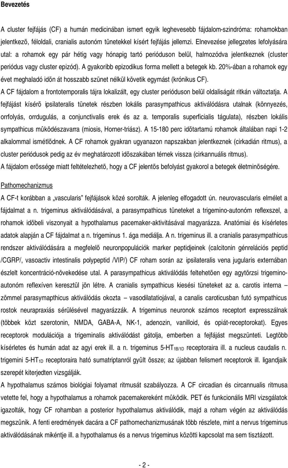 A gyakoribb epizodikus forma mellett a betegek kb. 20%-ában a rohamok egy évet meghaladó idõn át hosszabb szünet nélkül követik egymást (krónikus CF).