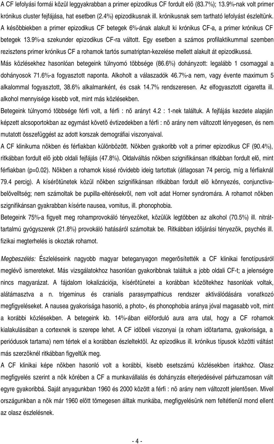 Egy esetben a számos profilaktikummal szemben rezisztens primer krónikus CF a rohamok tartós sumatriptan-kezelése mellett alakult át epizodikussá.