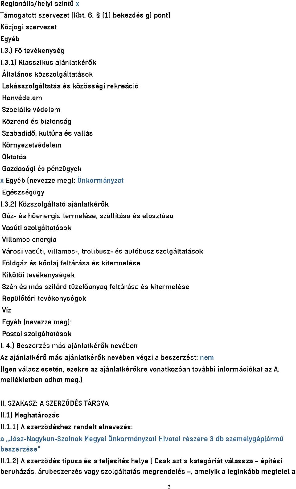 1) Klasszikus ajánlatkérők Általános közszolgáltatások Lakásszolgáltatás és közösségi rekreáció Honvédelem Szociális védelem Közrend és biztonság Szabadidő, kultúra és vallás Környezetvédelem Oktatás