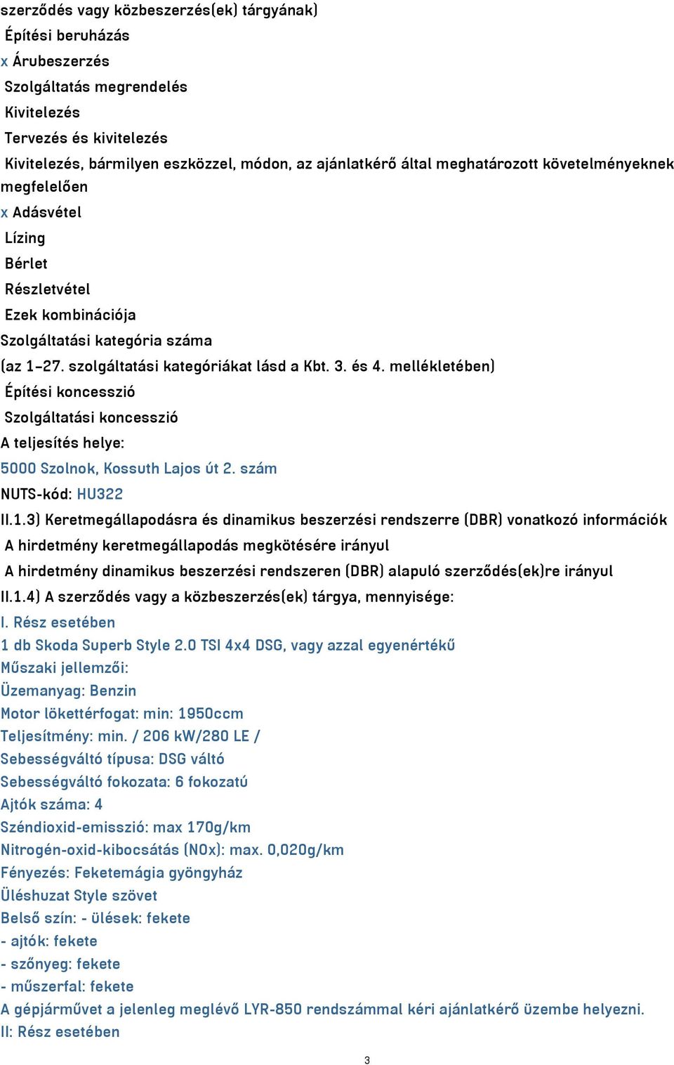 mellékletében) Építési koncesszió Szolgáltatási koncesszió A teljesítés helye: 5000 Szolnok, Kossuth Lajos út 2. szám NUTS-kód: HU322 II.1.