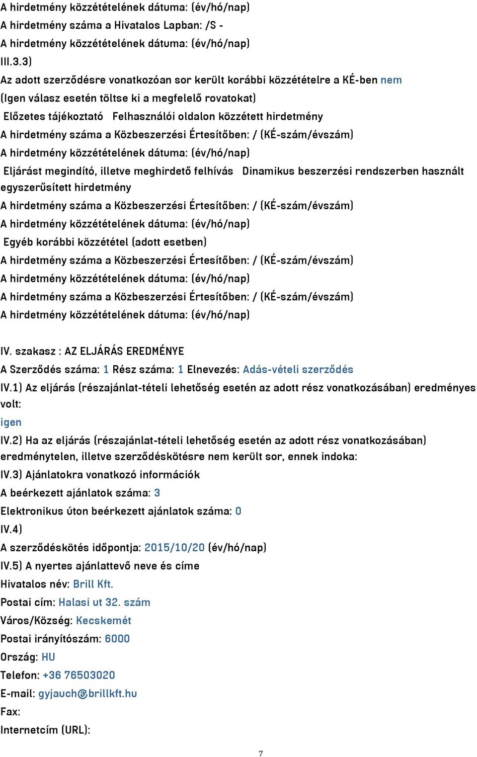 hirdetmény száma a Közbeszerzési Értesítőben: / (KÉ-szám/évszám) Eljárást megindító, illetve meghirdető felhívás Dinamikus beszerzési rendszerben használt egyszerűsített hirdetmény A hirdetmény száma