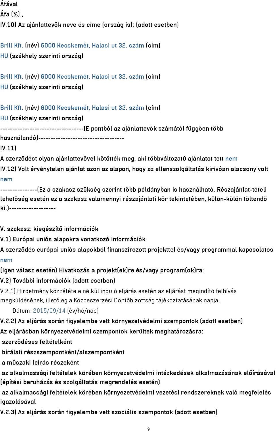 szám (cím) HU (székhely szerinti ország) ----------------------------------(E pontból az ajánlattevők számától függően több használandó)----------------------------------- IV.