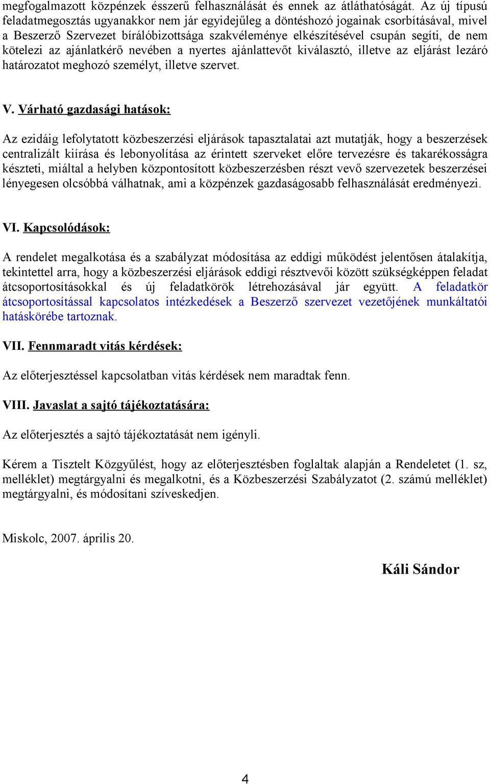 kötelezi az ajánlatkérő nevében a nyertes ajánlattevőt kiválasztó, illetve az eljárást lezáró határozatot meghozó személyt, illetve szervet. V.