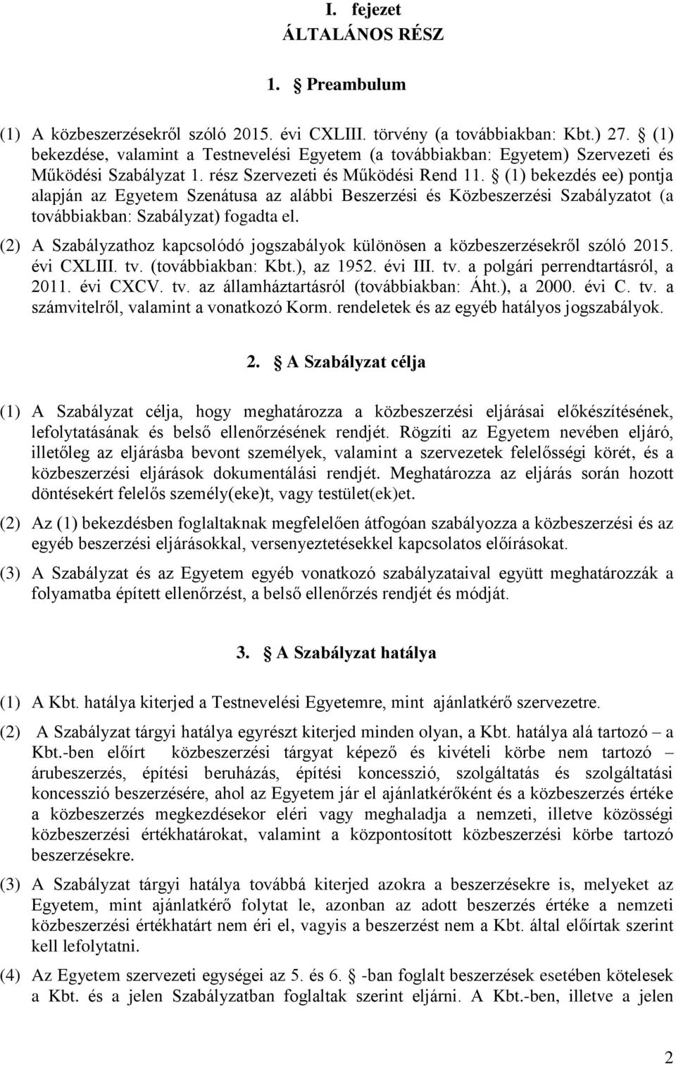 (1) bekezdés ee) pontja alapján az Egyetem Szenátusa az alábbi Beszerzési és Közbeszerzési Szabályzatot (a továbbiakban: Szabályzat) fogadta el.