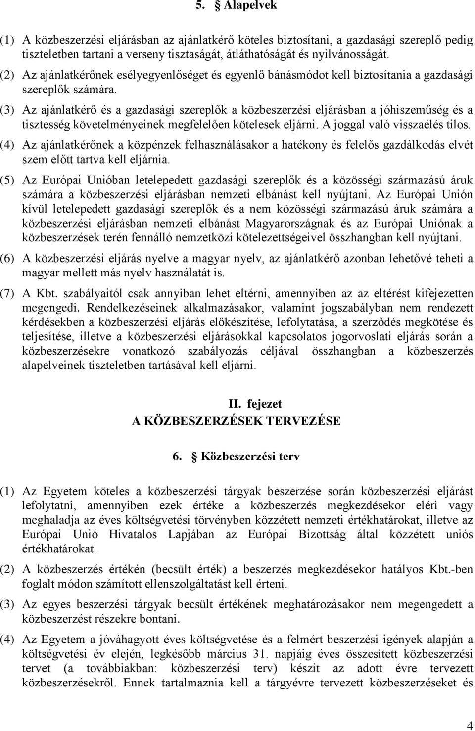 (3) Az ajánlatkérő és a gazdasági szereplők a közbeszerzési eljárásban a jóhiszeműség és a tisztesség követelményeinek megfelelően kötelesek eljárni. A joggal való visszaélés tilos.