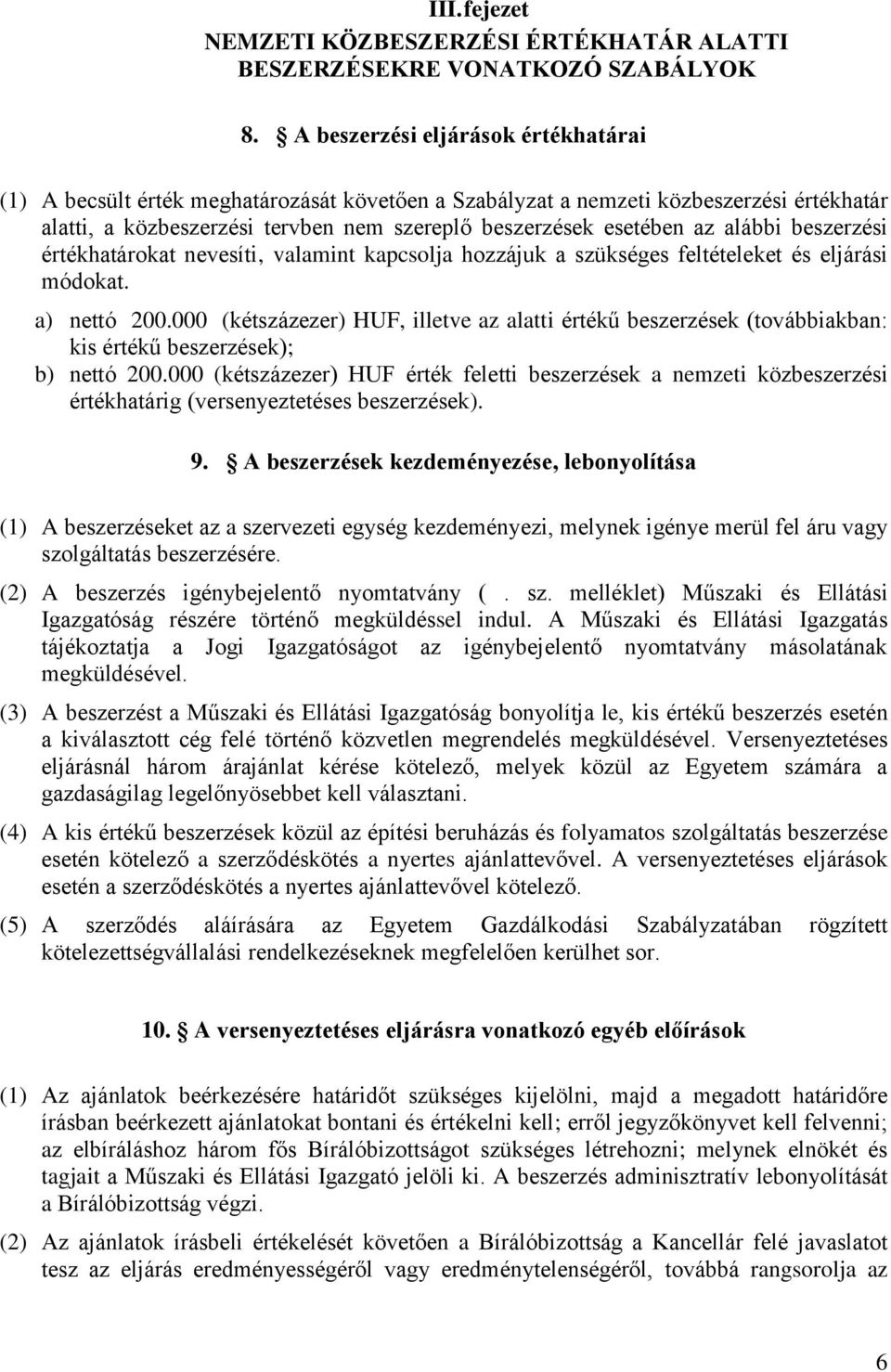 alábbi beszerzési értékhatárokat nevesíti, valamint kapcsolja hozzájuk a szükséges feltételeket és eljárási módokat. a) nettó 200.