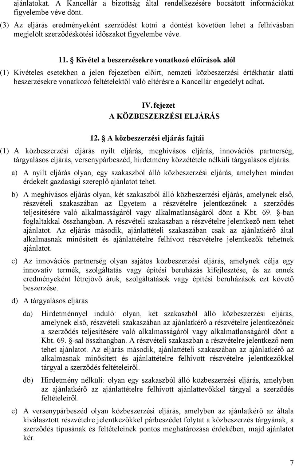 Kivétel a beszerzésekre vonatkozó előírások alól (1) Kivételes esetekben a jelen fejezetben előírt, nemzeti közbeszerzési értékhatár alatti beszerzésekre vonatkozó feltételektől való eltérésre a