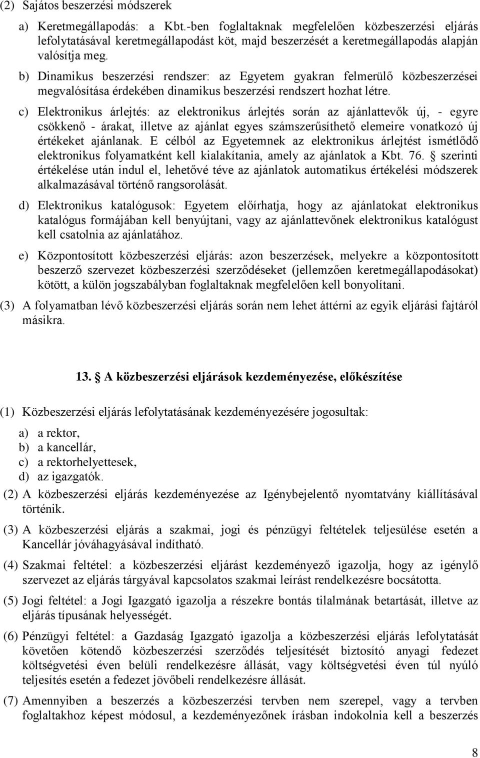 b) Dinamikus beszerzési rendszer: az Egyetem gyakran felmerülő közbeszerzései megvalósítása érdekében dinamikus beszerzési rendszert hozhat létre.