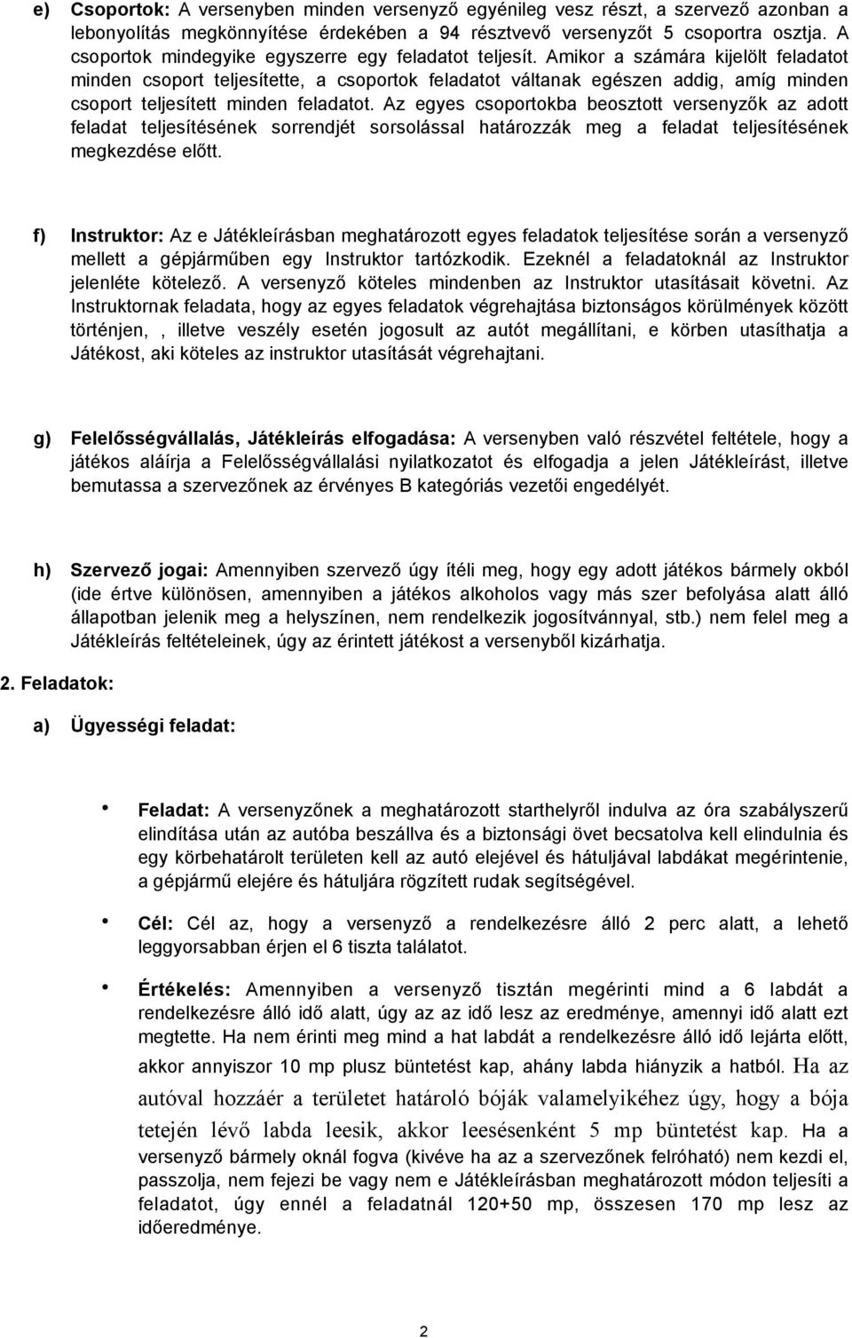 Amikor a számára kijelölt feladatot minden csoport teljesítette, a csoportok feladatot váltanak egészen addig, amíg minden csoport teljesített minden feladatot.