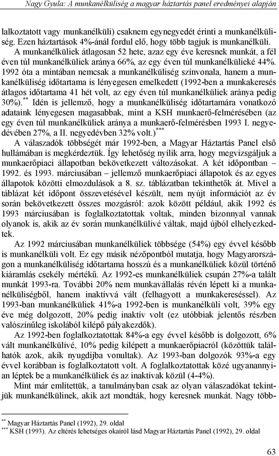 1992 óta a mintában nemcsak a munkanélküliség színvonala, hanem a munkanélküliség időtartama is lényegesen emelkedett (1992-ben a munkakeresés átlagos időtartama 41 hét volt, az egy éven túl