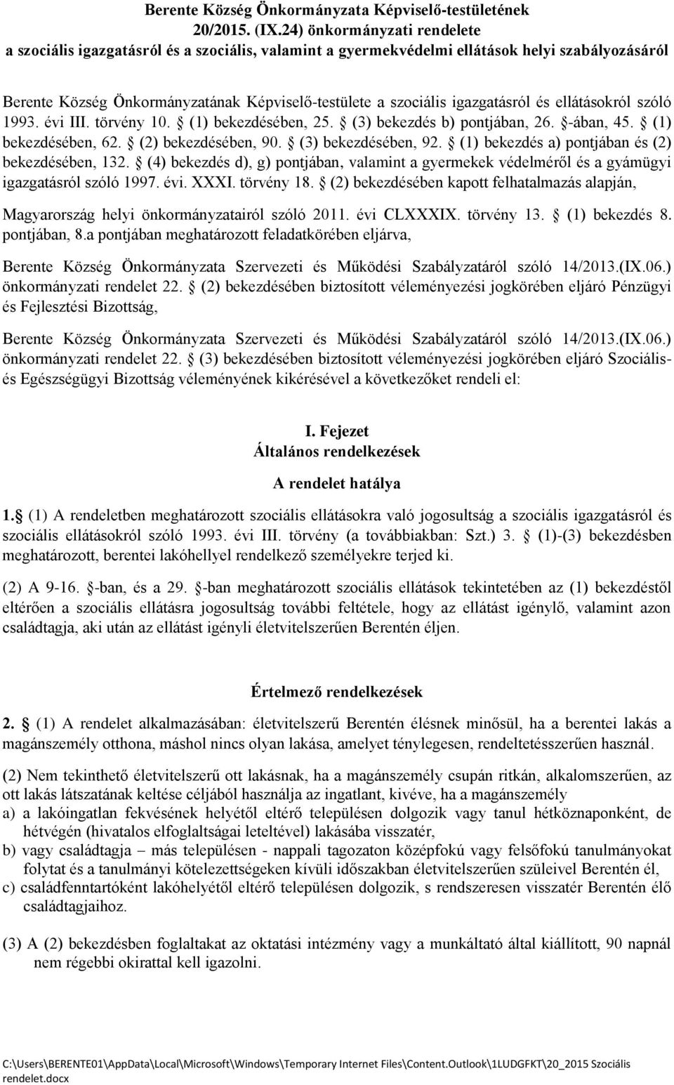 igazgatásról és ellátásokról szóló 1993. évi III. törvény 10. (1) bekezdésében, 25. (3) bekezdés b) pontjában, 26. -ában, 45. (1) bekezdésében, 62. (2) bekezdésében, 90. (3) bekezdésében, 92.