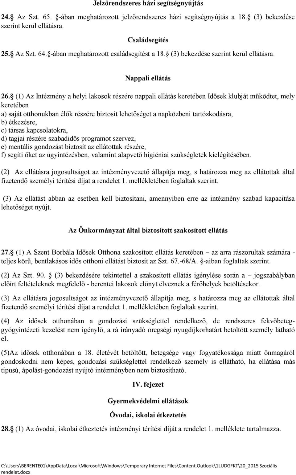 (1) Az Intézmény a helyi lakosok részére nappali ellátás keretében Idősek klubját működtet, mely keretében a) saját otthonukban élők részére biztosít lehetőséget a napközbeni tartózkodásra, b)