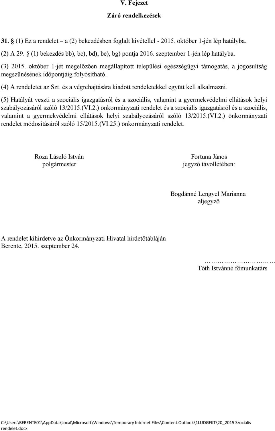 és a végrehajtására kiadott rendeletekkel együtt kell alkalmazni. (5) Hatályát veszti a szociális igazgatásról és a szociális, valamint a gyermekvédelmi ellátások helyi szabályozásáról szóló 13/2015.