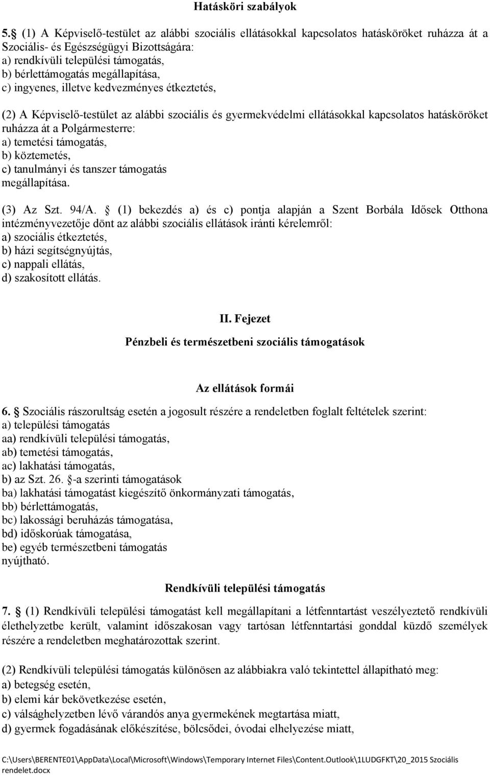 megállapítása, c) ingyenes, illetve kedvezményes étkeztetés, (2) A Képviselő-testület az alábbi szociális és gyermekvédelmi ellátásokkal kapcsolatos hatásköröket ruházza át a Polgármesterre: a)