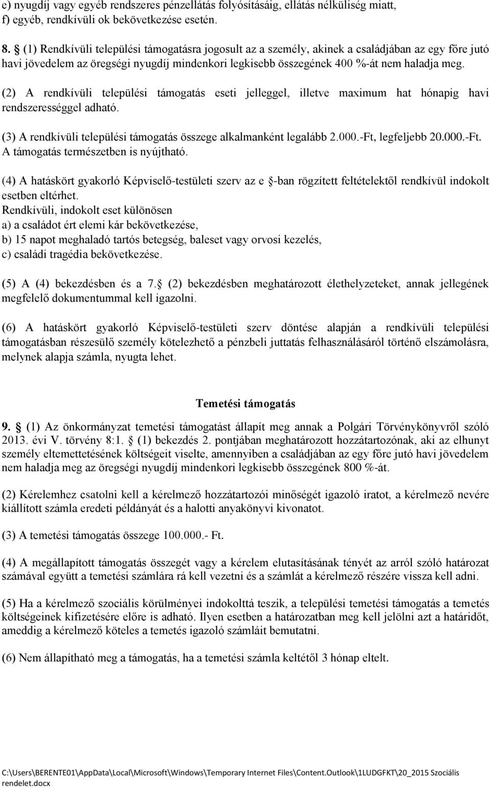 (2) A rendkívüli települési támogatás eseti jelleggel, illetve maximum hat hónapig havi rendszerességgel adható. (3) A rendkívüli települési támogatás összege alkalmanként legalább 2.000.