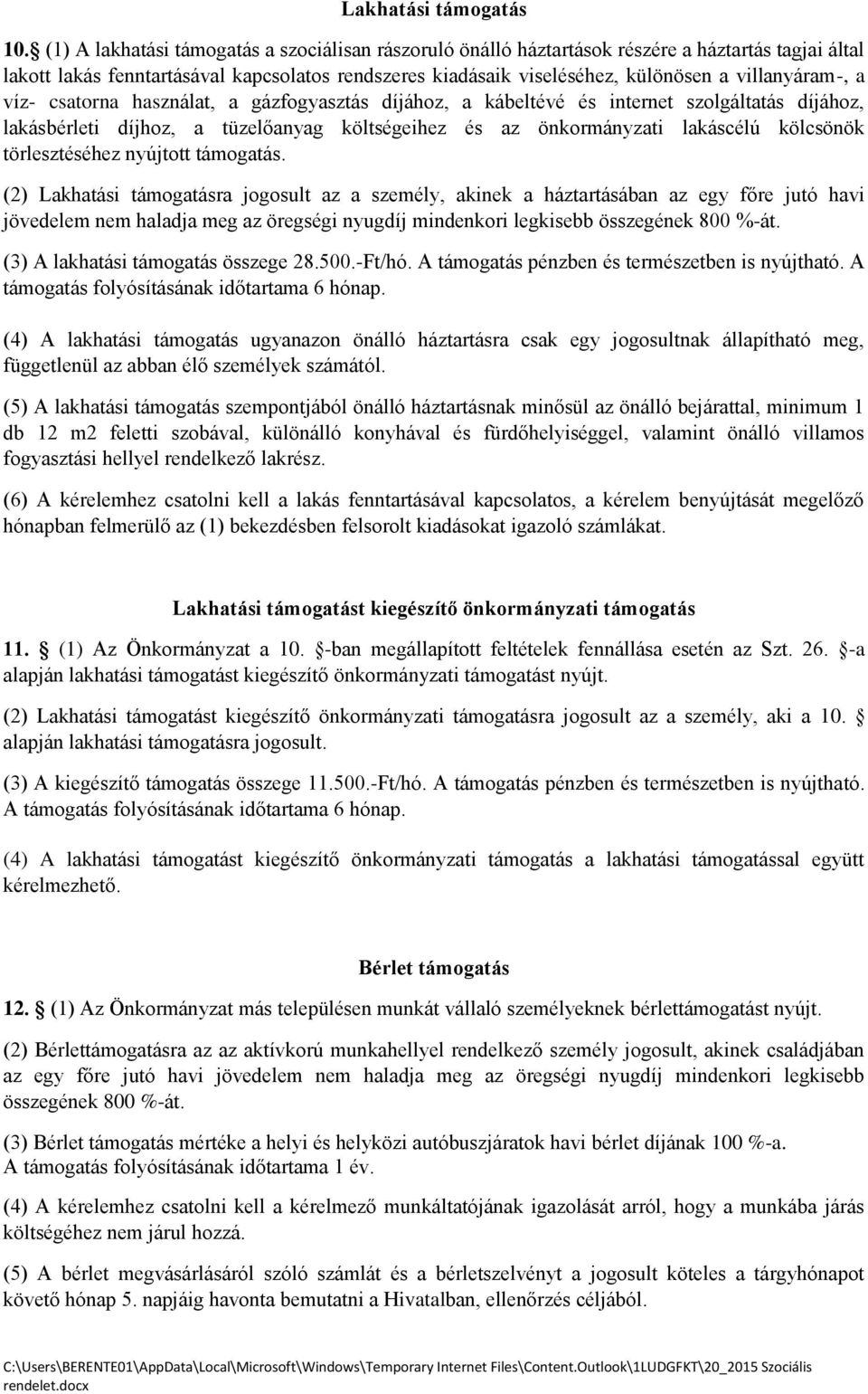 villanyáram-, a víz- csatorna használat, a gázfogyasztás díjához, a kábeltévé és internet szolgáltatás díjához, lakásbérleti díjhoz, a tüzelőanyag költségeihez és az önkormányzati lakáscélú kölcsönök