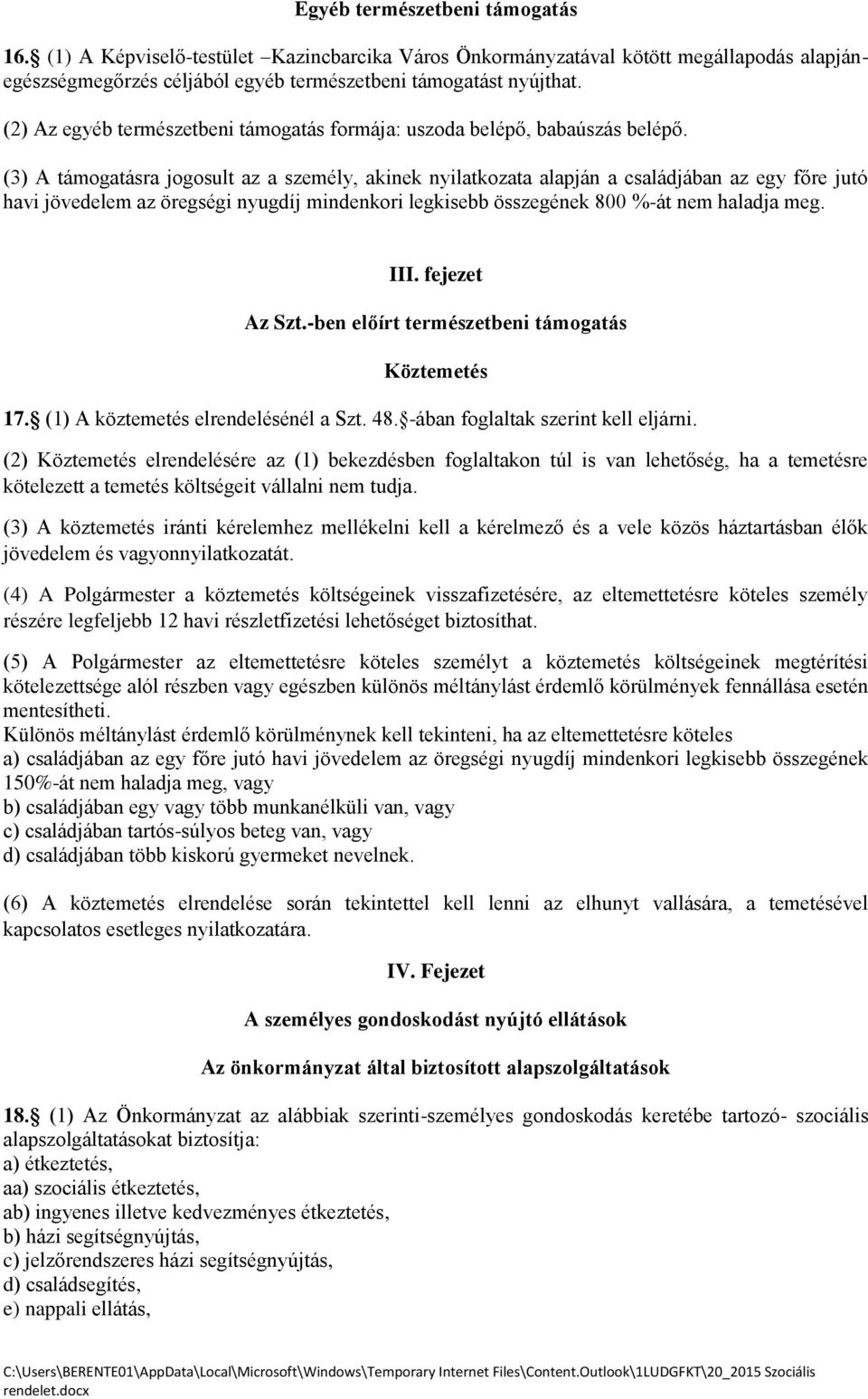 (3) A támogatásra jogosult az a személy, akinek nyilatkozata alapján a családjában az egy főre jutó havi jövedelem az öregségi nyugdíj mindenkori legkisebb összegének 800 %-át nem haladja meg. III.