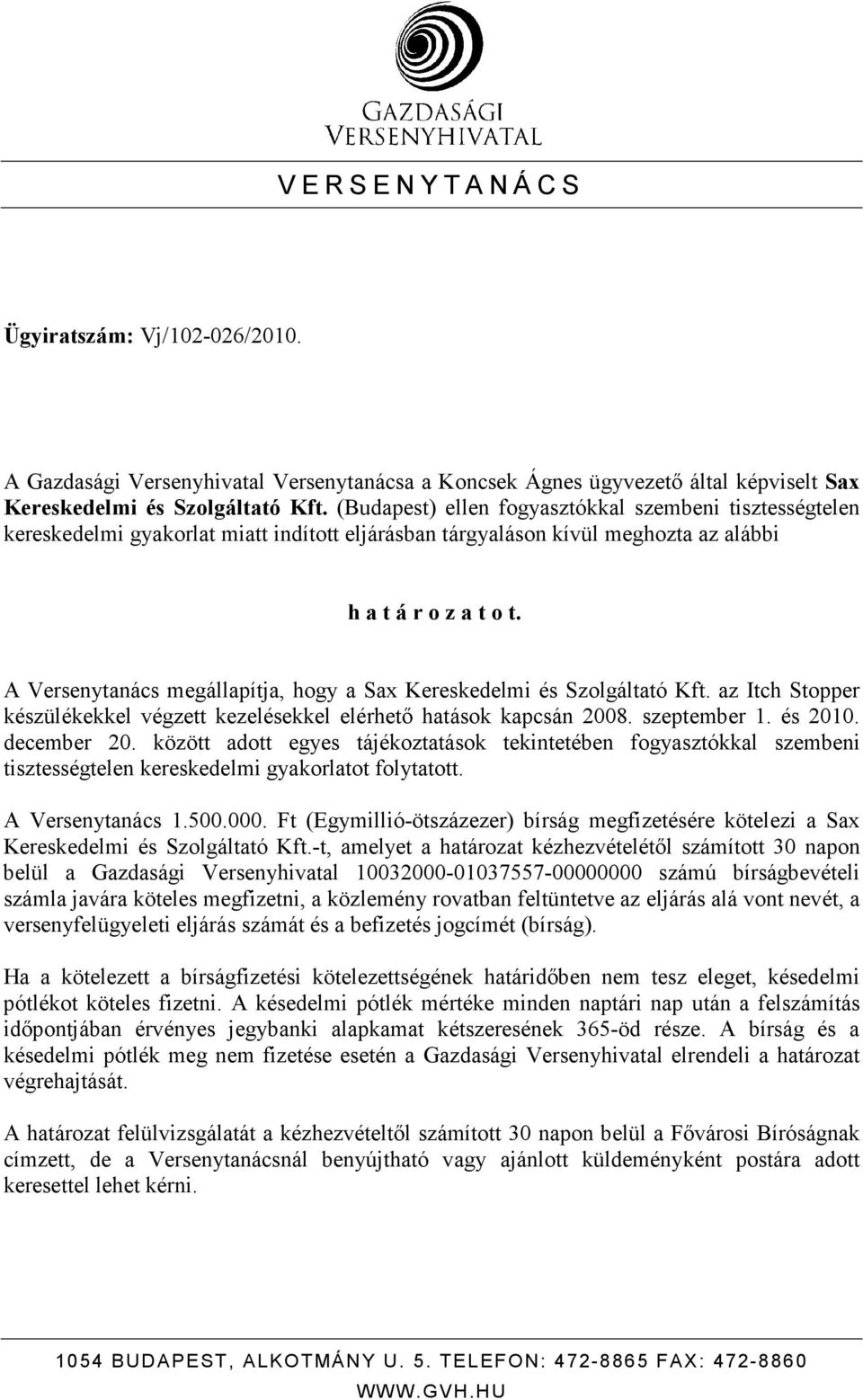 A Versenytanács megállapítja, hogy a Sax Kereskedelmi és Szolgáltató Kft. az Itch Stopper készülékekkel végzett kezelésekkel elérhetı hatások kapcsán 2008. szeptember 1. és 2010. december 20.