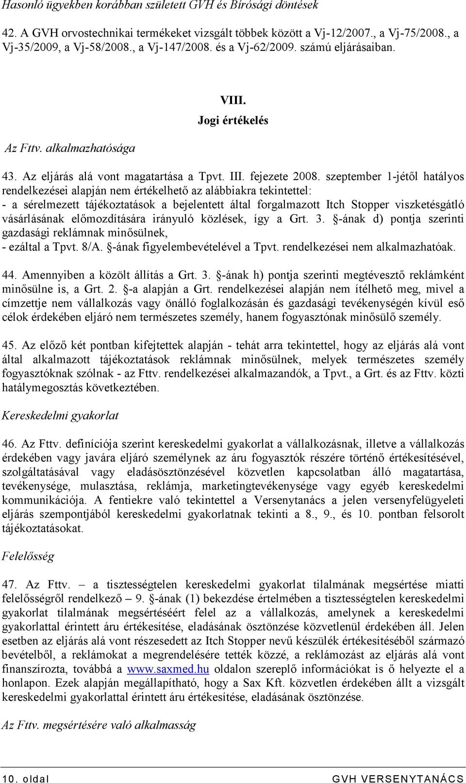 szeptember 1-jétıl hatályos rendelkezései alapján nem értékelhetı az alábbiakra tekintettel: - a sérelmezett tájékoztatások a bejelentett által forgalmazott Itch Stopper viszketésgátló vásárlásának