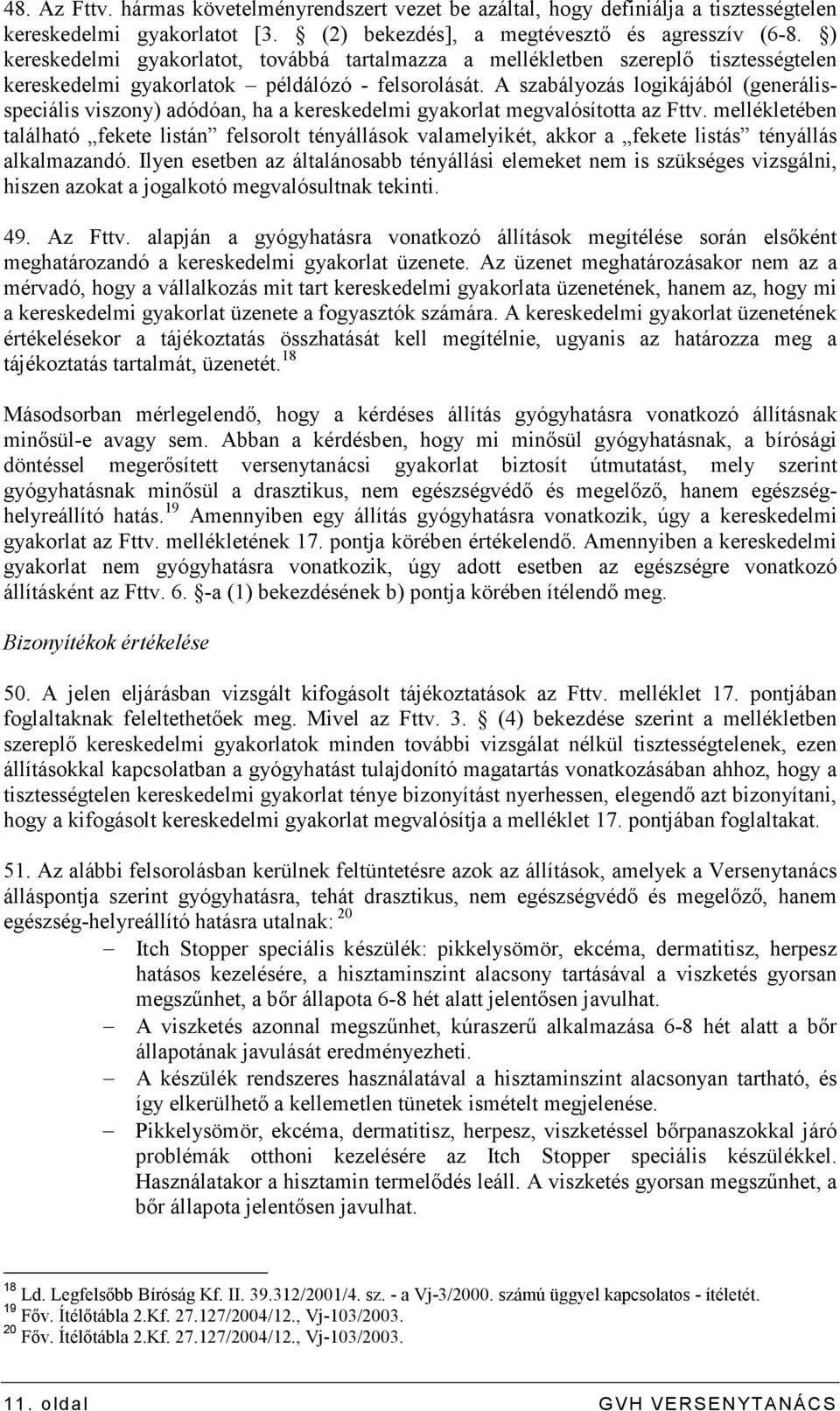 A szabályozás logikájából (generálisspeciális viszony) adódóan, ha a kereskedelmi gyakorlat megvalósította az Fttv.