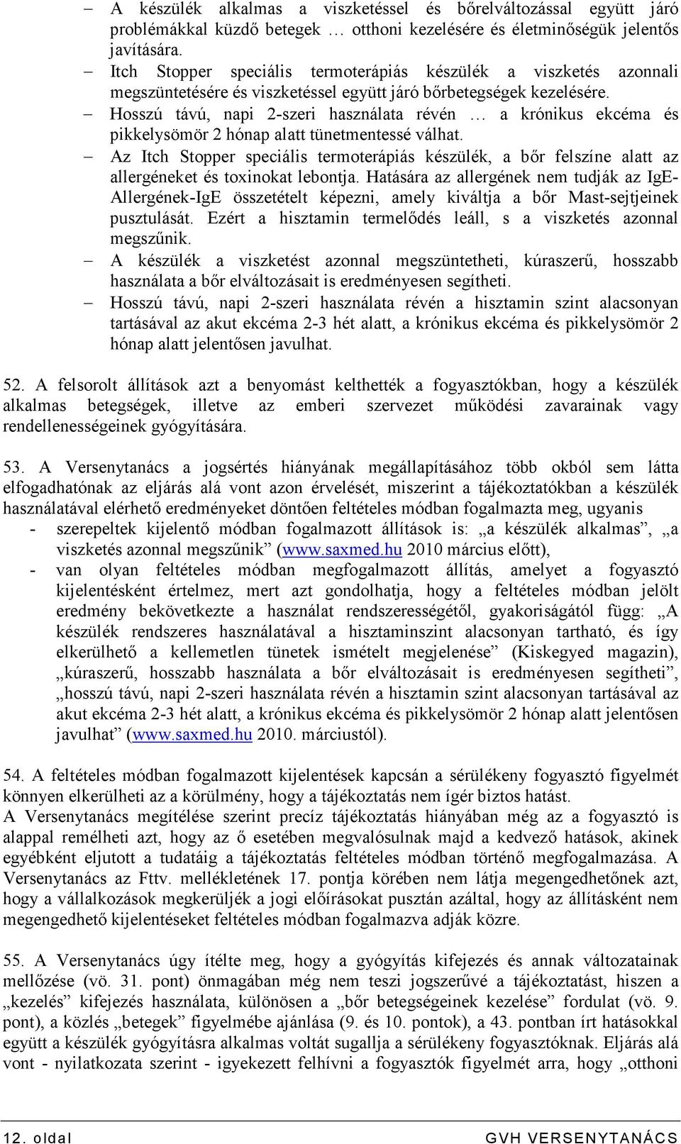 Hosszú távú, napi 2-szeri használata révén a krónikus ekcéma és pikkelysömör 2 hónap alatt tünetmentessé válhat.