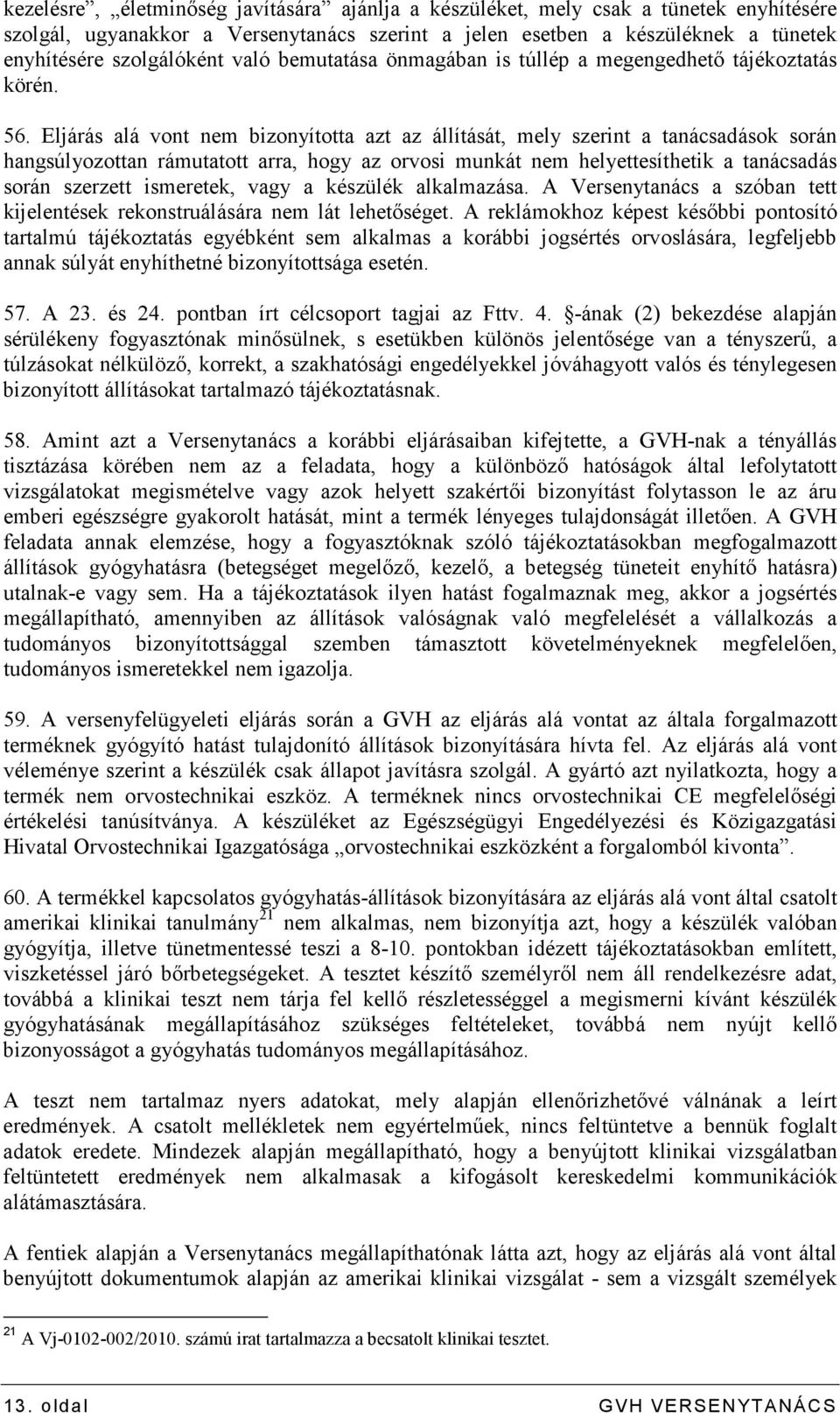 Eljárás alá vont nem bizonyította azt az állítását, mely szerint a tanácsadások során hangsúlyozottan rámutatott arra, hogy az orvosi munkát nem helyettesíthetik a tanácsadás során szerzett