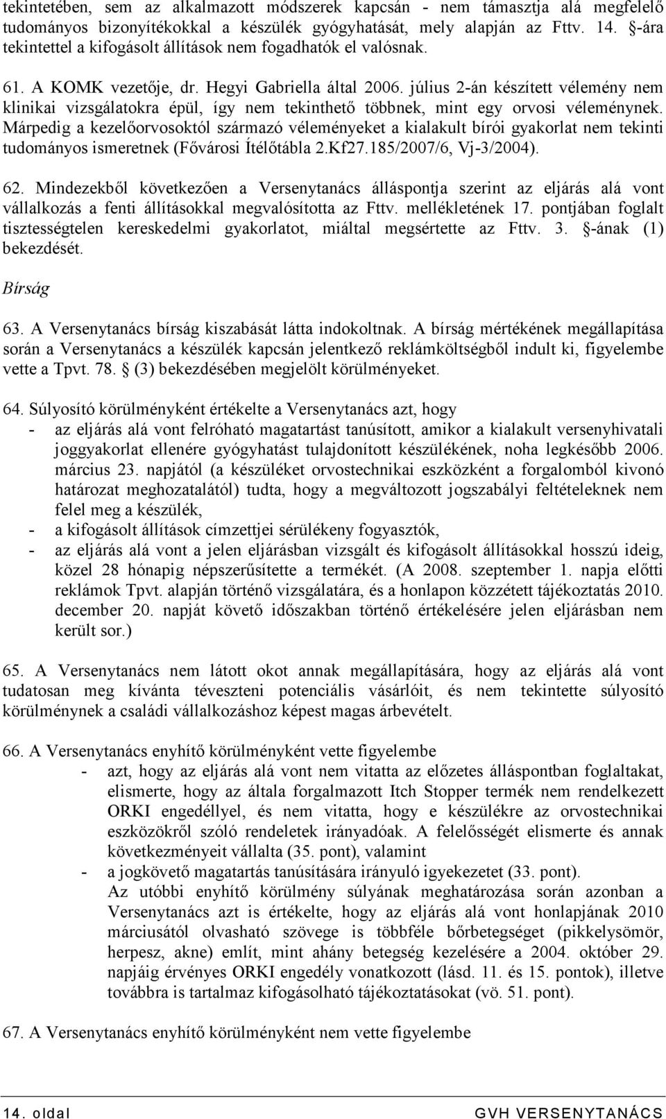 július 2-án készített vélemény nem klinikai vizsgálatokra épül, így nem tekinthetı többnek, mint egy orvosi véleménynek.