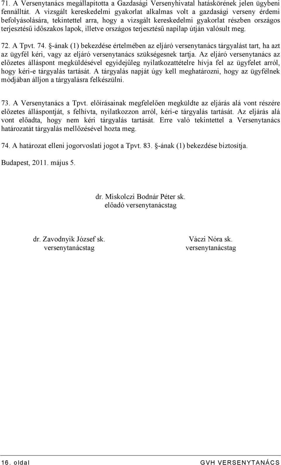 illetve országos terjesztéső napilap útján valósult meg. 72. A Tpvt. 74.