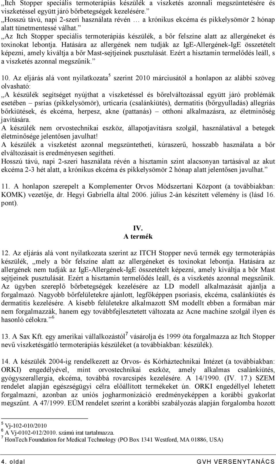 Az Itch Stopper speciális termoterápiás készülék, a bır felszíne alatt az allergéneket és toxinokat lebontja.