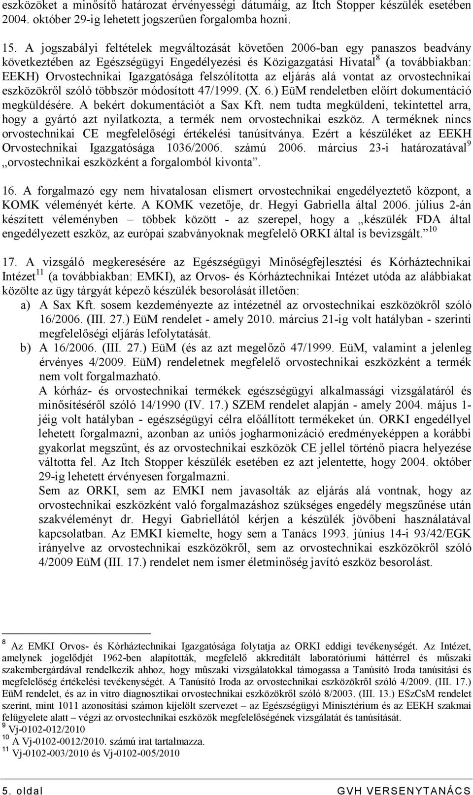 Igazgatósága felszólította az eljárás alá vontat az orvostechnikai eszközökrıl szóló többször módosított 47/1999. (X. 6.) EüM rendeletben elıírt dokumentáció megküldésére.