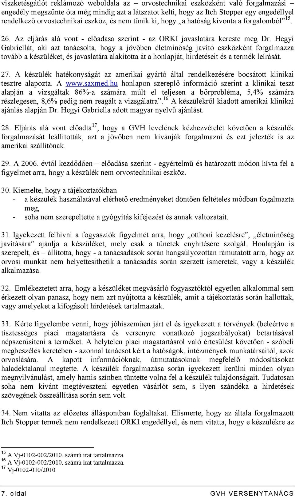 Hegyi Gabriellát, aki azt tanácsolta, hogy a jövıben életminıség javító eszközként forgalmazza tovább a készüléket, és javaslatára alakította át a honlapját, hirdetéseit és a termék leírását. 27.