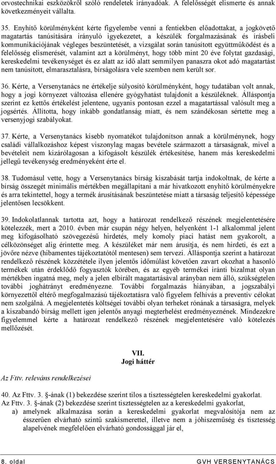 beszüntetését, a vizsgálat során tanúsított együttmőködést és a felelısség elismerését, valamint azt a körülményt, hogy több mint 20 éve folytat gazdasági, kereskedelmi tevékenységet és ez alatt az