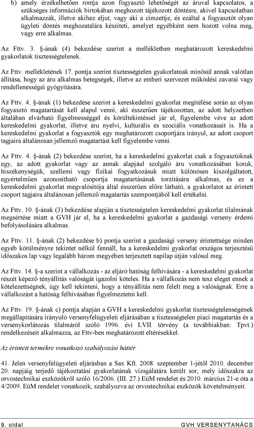 -ának (4) bekezdése szerint a mellékletben meghatározott kereskedelmi gyakorlatok tisztességtelenek. Az Fttv. mellékletének 17.