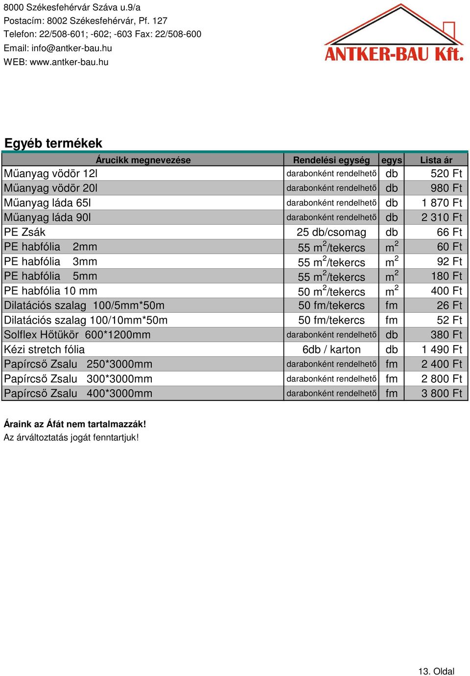 50 m 2 /tekercs m 2 400 Ft Dilatációs szalag 100/5mm*50m 50 fm/tekercs fm 26 Ft Dilatációs szalag 100/10mm*50m 50 fm/tekercs fm 52 Ft Solflex Hıtükör 600*1200mm darabonként rendelhetı db 380 Ft Kézi