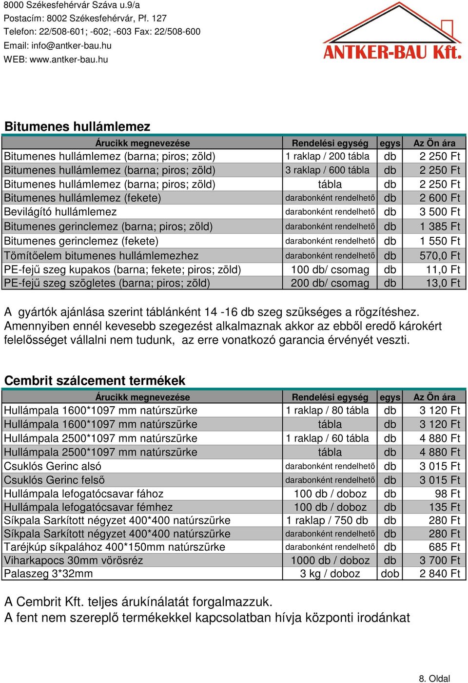 rendelhetı db 3 500 Ft Bitumenes gerinclemez (barna; piros; zöld) darabonként rendelhetı db 1 385 Ft Bitumenes gerinclemez (fekete) darabonként rendelhetı db 1 550 Ft Tömítıelem bitumenes