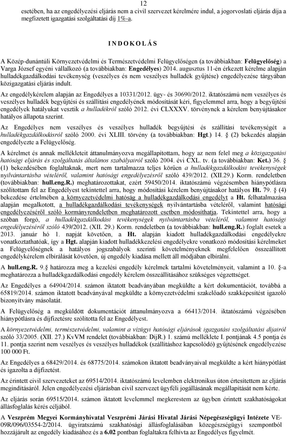 augusztus 11-én érkezett kérelme alapján hulladékgazdálkodási tevékenység (veszélyes és nem veszélyes hulladék gyűjtése) engedélyezése tárgyában közigazgatási eljárás indult.