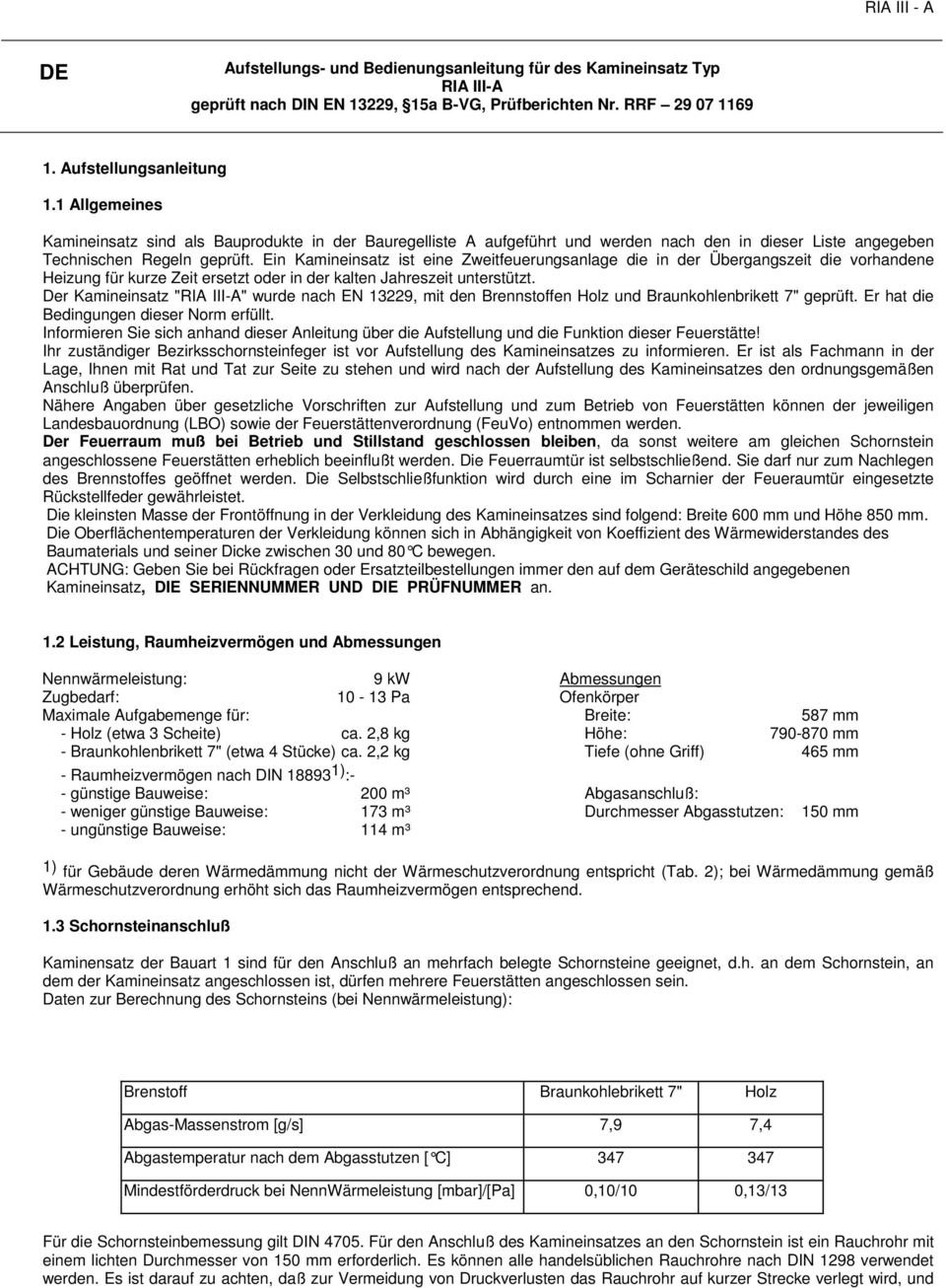 Ein Kamineinsatz ist eine Zweitfeuerungsanlage die in der Übergangszeit die vorhandene Heizung für kurze Zeit ersetzt oder in der kalten Jahreszeit unterstützt.