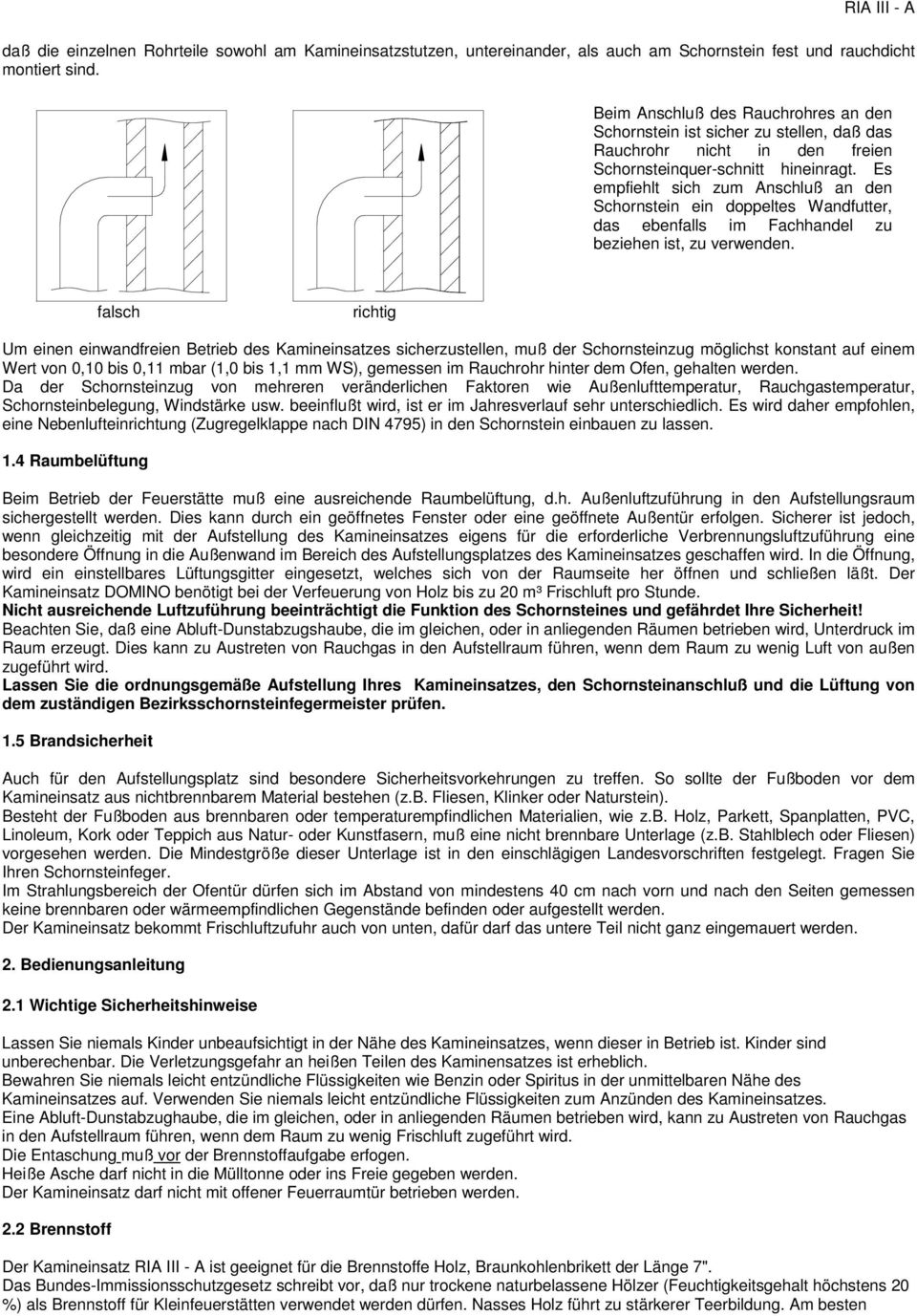 Es empfiehlt sich zum Anschluß an den Schornstein ein doppeltes Wandfutter, das ebenfalls im Fachhandel zu beziehen ist, zu verwenden.