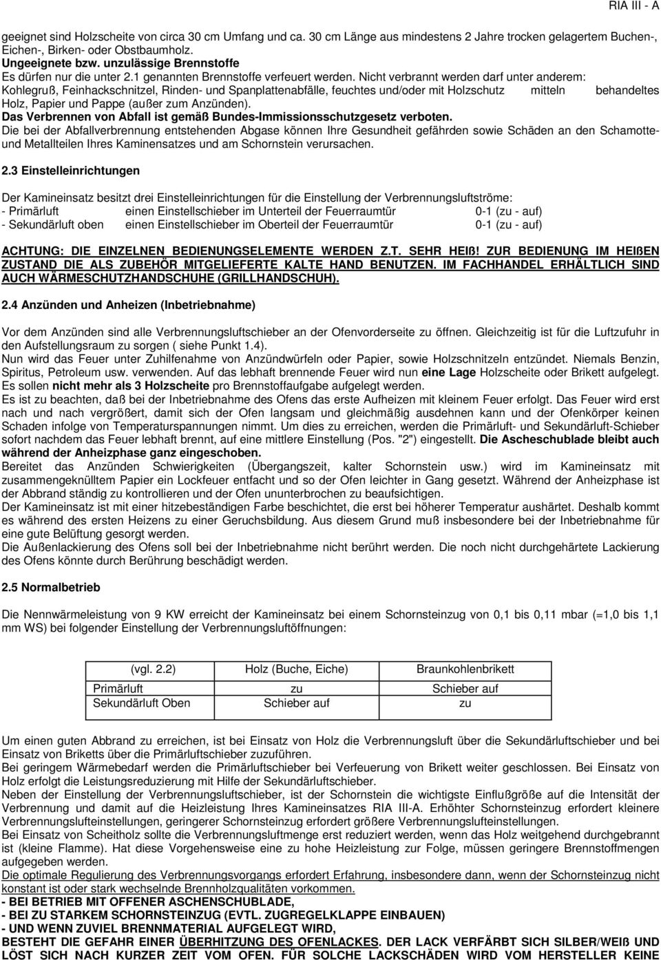 Nicht verbrannt werden darf unter anderem: Kohlegruß, Feinhackschnitzel, Rinden- und Spanplattenabfälle, feuchtes und/oder mit Holzschutz mitteln behandeltes Holz, Papier und Pappe (außer zum