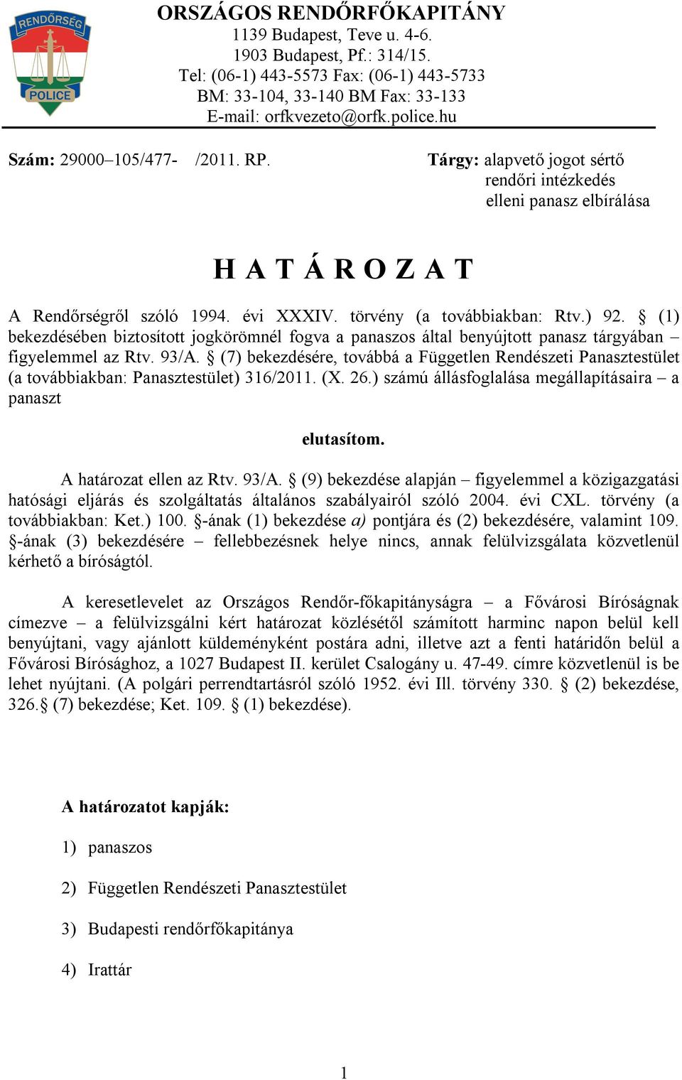 (1) bekezdésében biztosított jogkörömnél fogva a panaszos által benyújtott panasz tárgyában figyelemmel az Rtv. 93/A.