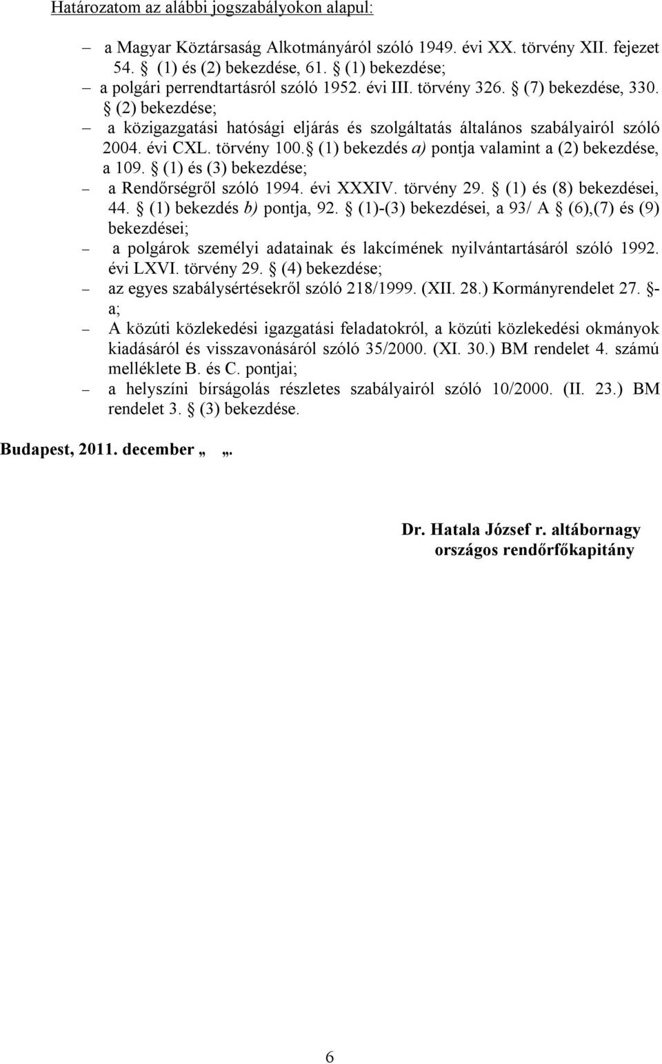 évi CXL. törvény 100. (1) bekezdés a) pontja valamint a (2) bekezdése, a 109. (1) és (3) bekezdése; a Rendőrségről szóló 1994. évi XXXIV. törvény 29. (1) és (8) bekezdései, 44.