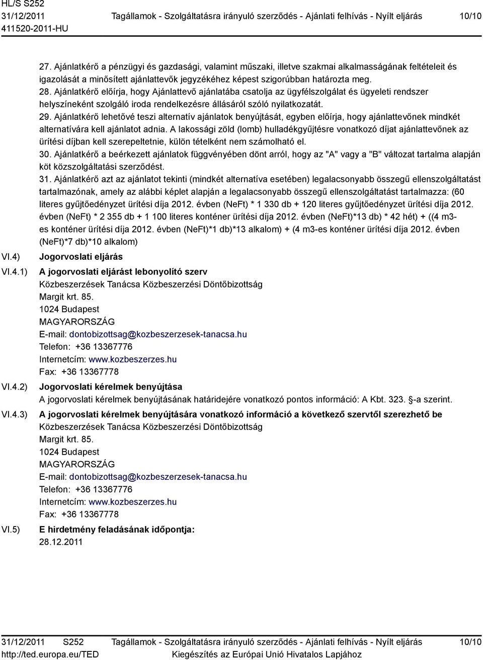 Ajánlatkérő előírja, hogy Ajánlattevő ajánlatába csatolja az ügyfélszolgálat és ügyeleti rendszer helyszíneként szolgáló iroda rendelkezésre állásáról szóló nyilatkozatát. 29.