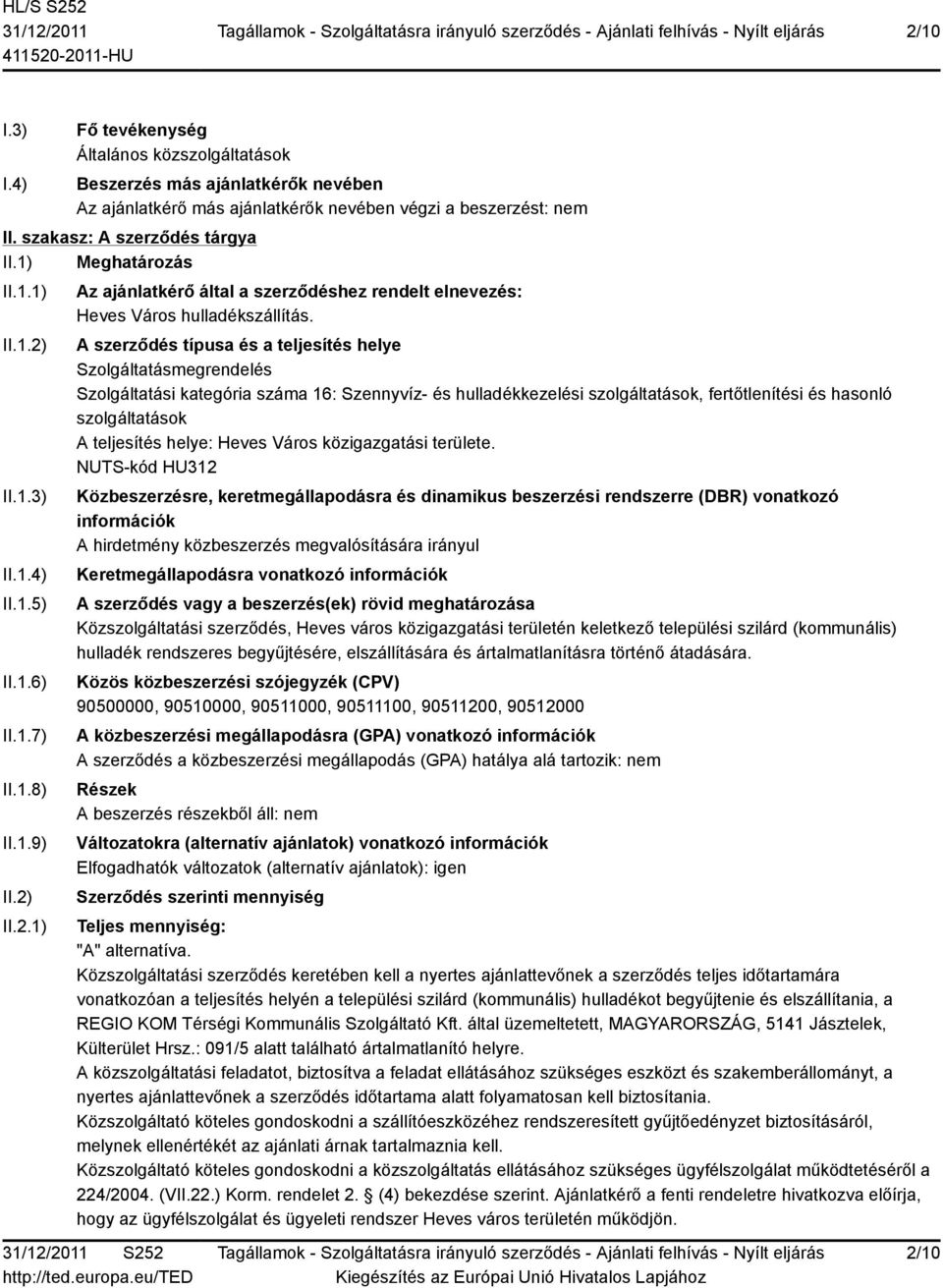 A szerződés típusa és a teljesítés helye Szolgáltatásmegrendelés Szolgáltatási kategória száma 16: Szennyvíz- és hulladékkezelési szolgáltatások, fertőtlenítési és hasonló szolgáltatások A teljesítés