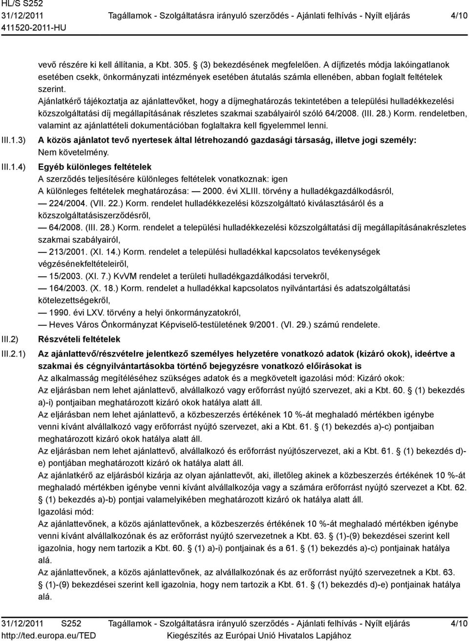 Ajánlatkérő tájékoztatja az ajánlattevőket, hogy a díjmeghatározás tekintetében a települési hulladékkezelési közszolgáltatási díj megállapításának részletes szakmai szabályairól szóló 64/2008. (III.