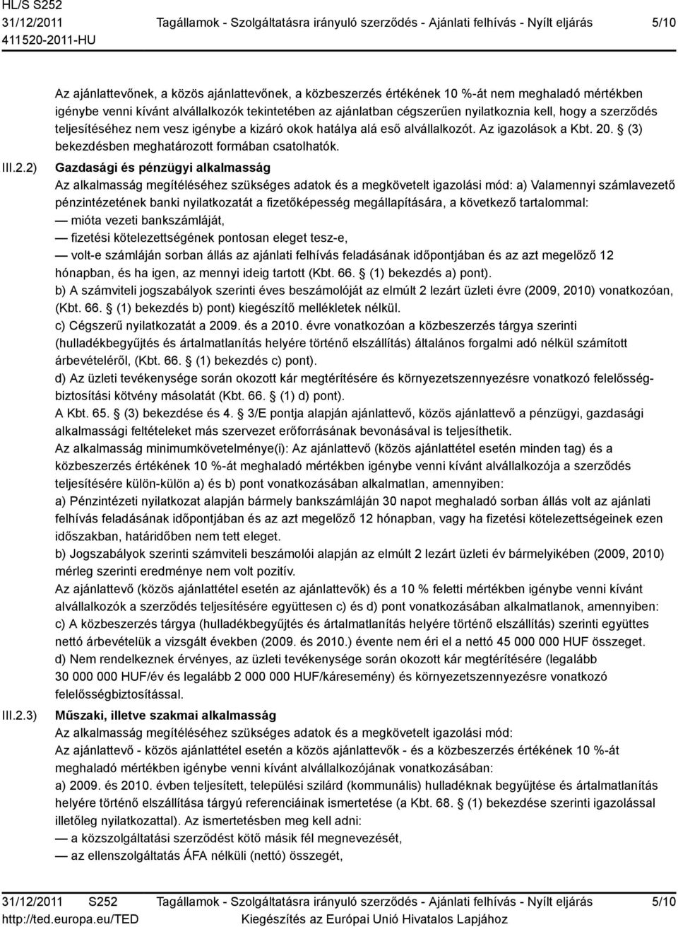 kell, hogy a szerződés teljesítéséhez nem vesz igénybe a kizáró okok hatálya alá eső alvállalkozót. Az igazolások a Kbt. 20. (3) bekezdésben meghatározott formában csatolhatók.