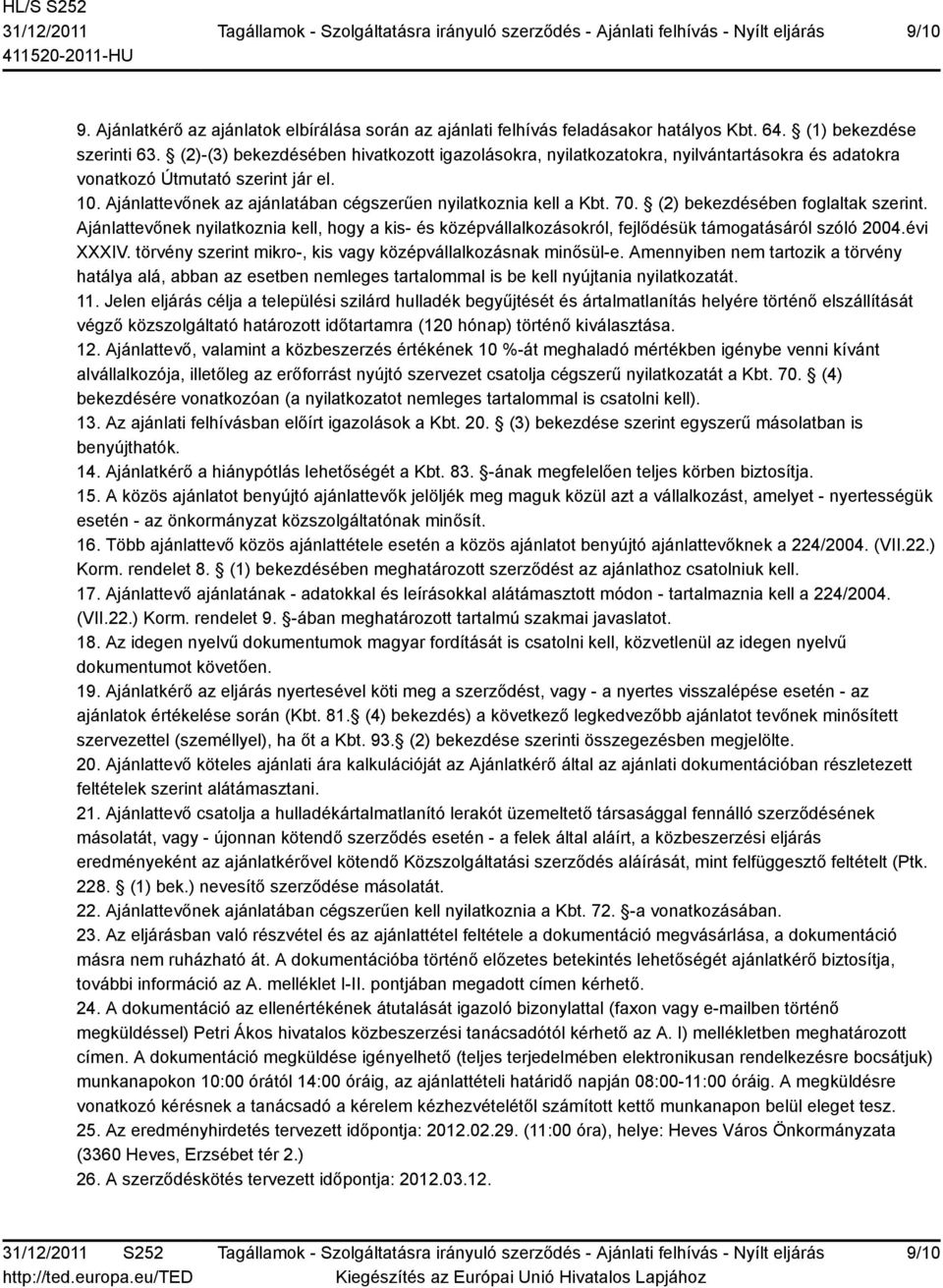 70. (2) bekezdésében foglaltak szerint. Ajánlattevőnek nyilatkoznia kell, hogy a kis- és középvállalkozásokról, fejlődésük támogatásáról szóló 2004.évi XXXIV.