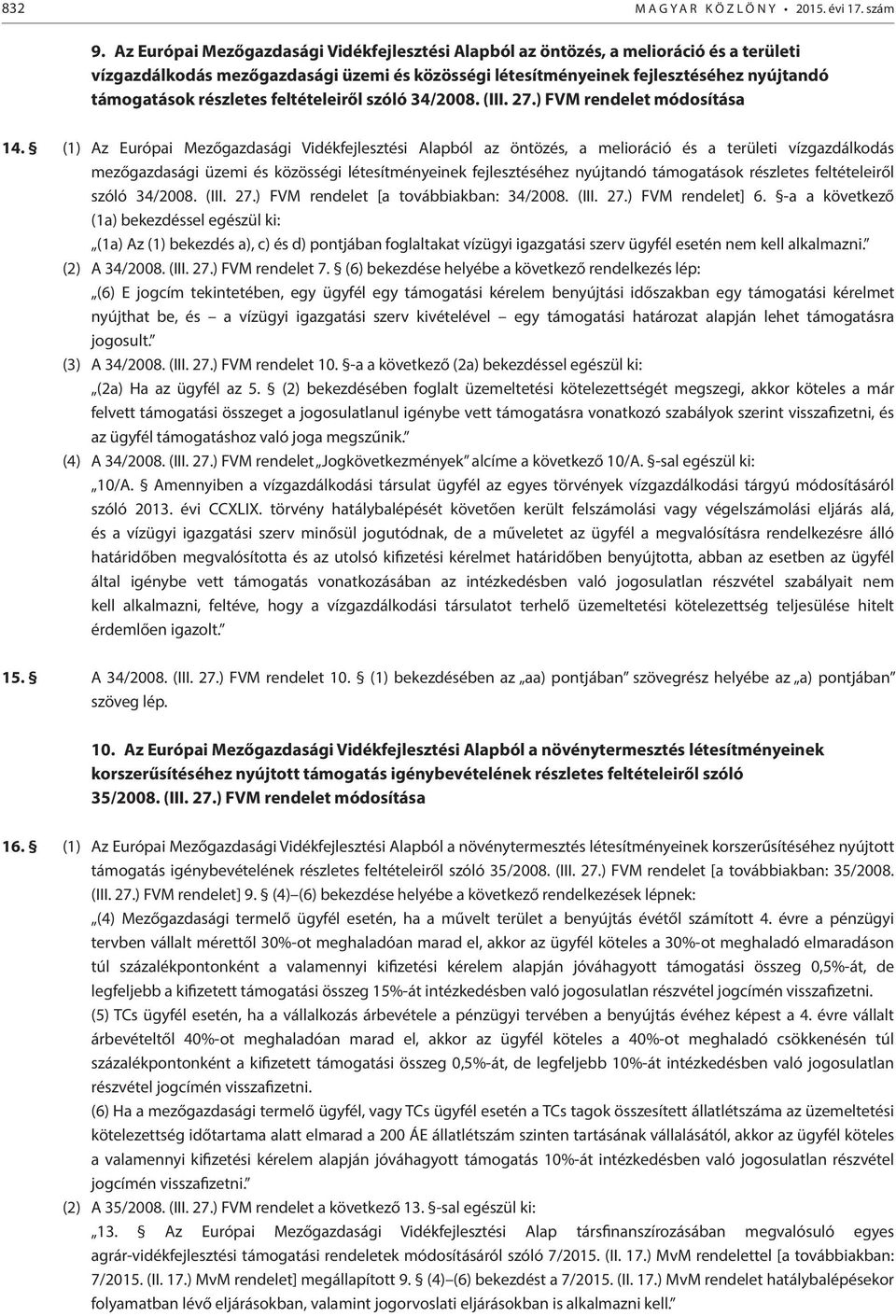 részletes feltételeiről szóló 34/2008. (III. 27.) FVM rendelet módosítása 14. (1)  részletes feltételeiről szóló 34/2008. (III. 27.) FVM rendelet [a továbbiakban: 34/2008. (III. 27.) FVM rendelet] 6.