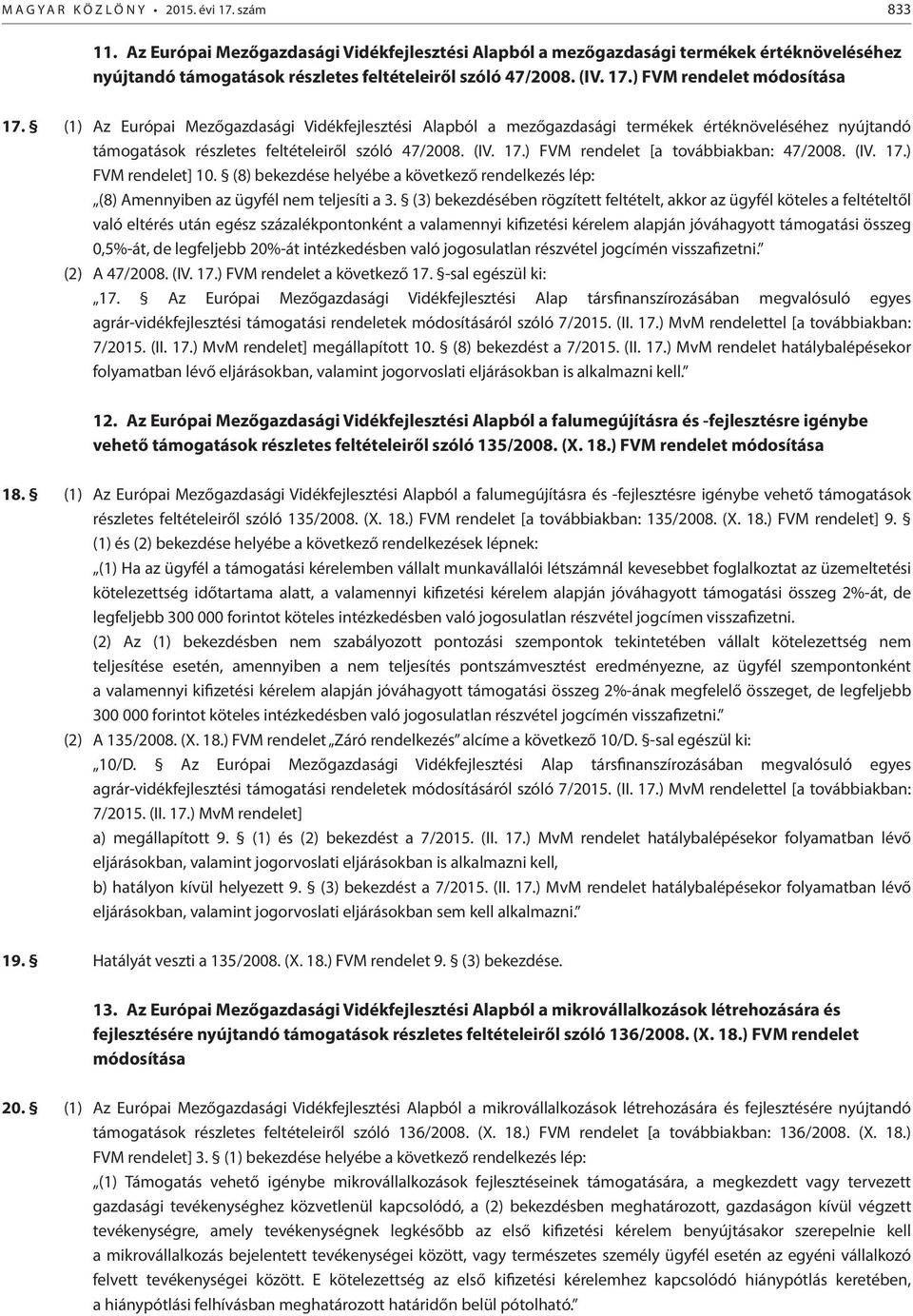 (1) Az Európai Mezőgazdasági Vidékfejlesztési Alapból a mezőgazdasági termékek értéknöveléséhez nyújtandó támogatások részletes feltételeiről szóló 47/2008. (IV. 17.