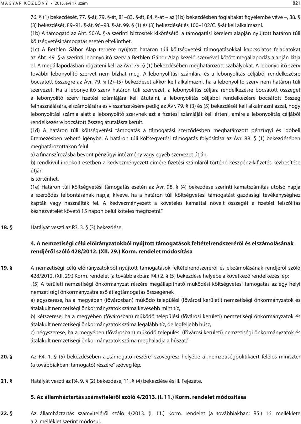 -a szerinti biztosíték kikötésétől a támogatási kérelem alapján nyújtott határon túli költségvetési támogatás esetén eltekinthet.